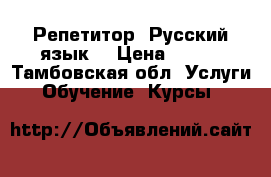 Репетитор. Русский язык. › Цена ­ 400 - Тамбовская обл. Услуги » Обучение. Курсы   